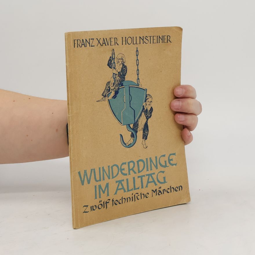 Franz Xaver Hollnsteiner Wunderdinge im Alltag. Zwölf technische Märchen