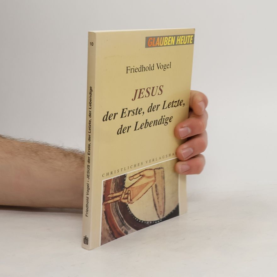 Friedhold Vogel Jesus, der Erste, der Letzte, der Lebendige