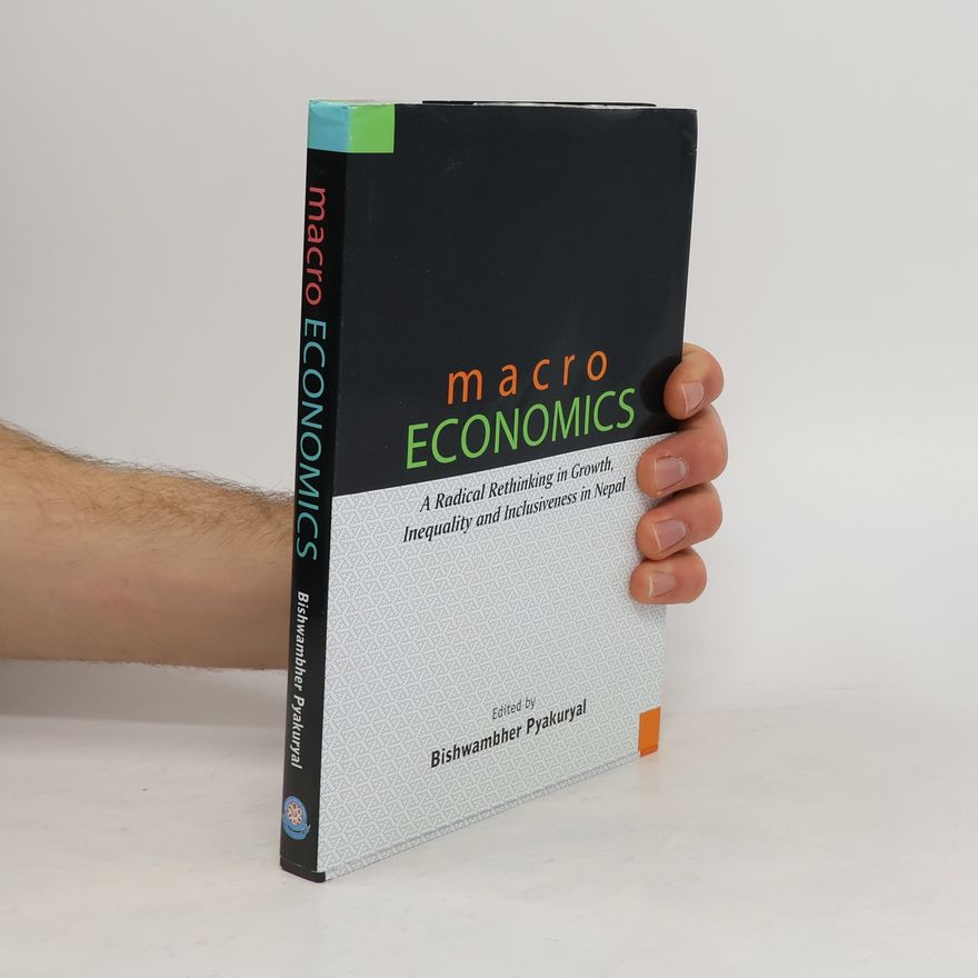 Bishwambher Pyakuryal Macro economics : a radical rethinking in growth, inequality and inclusiveness in Nepal
