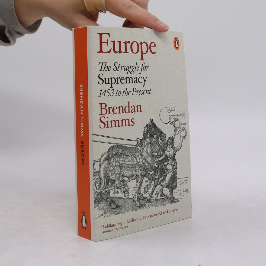 Brendan Simms Europe: The struggle for supremacy, 1453 to the present