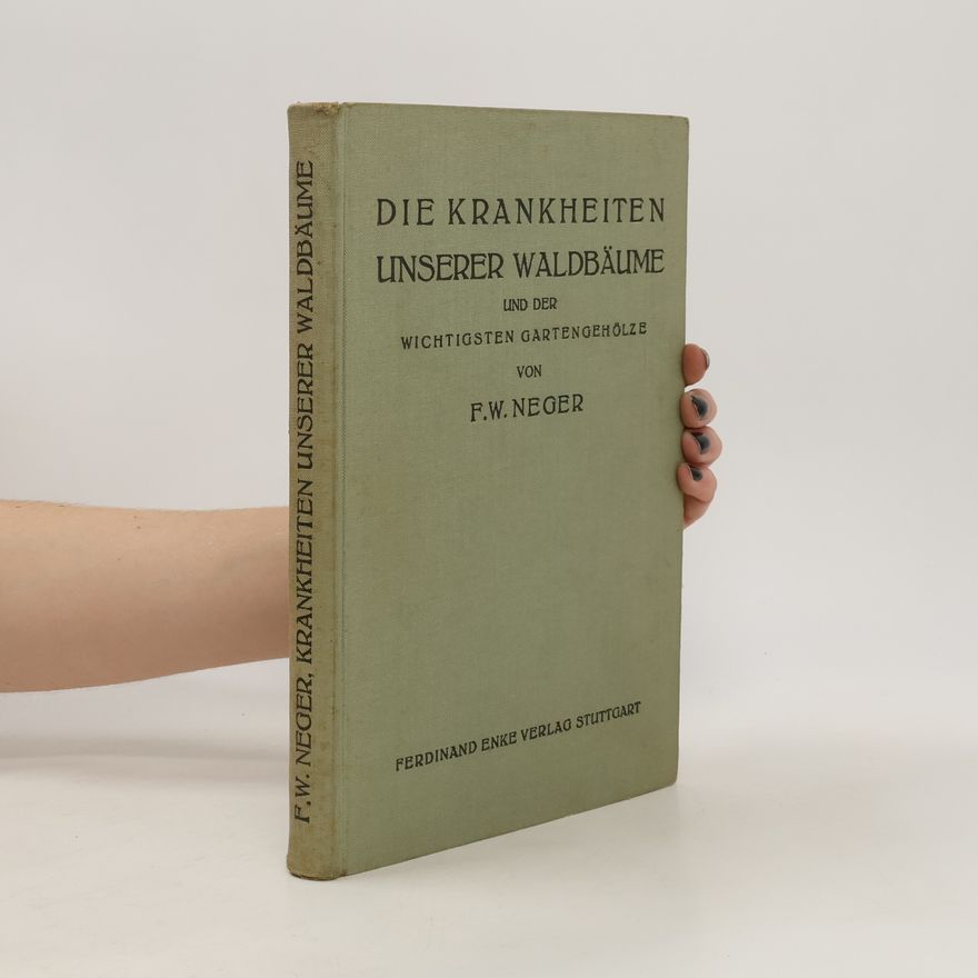 Franz Wilhelm Neger Die Krankheiten unserer Waldbäume und wichtigsten Gartengehölze