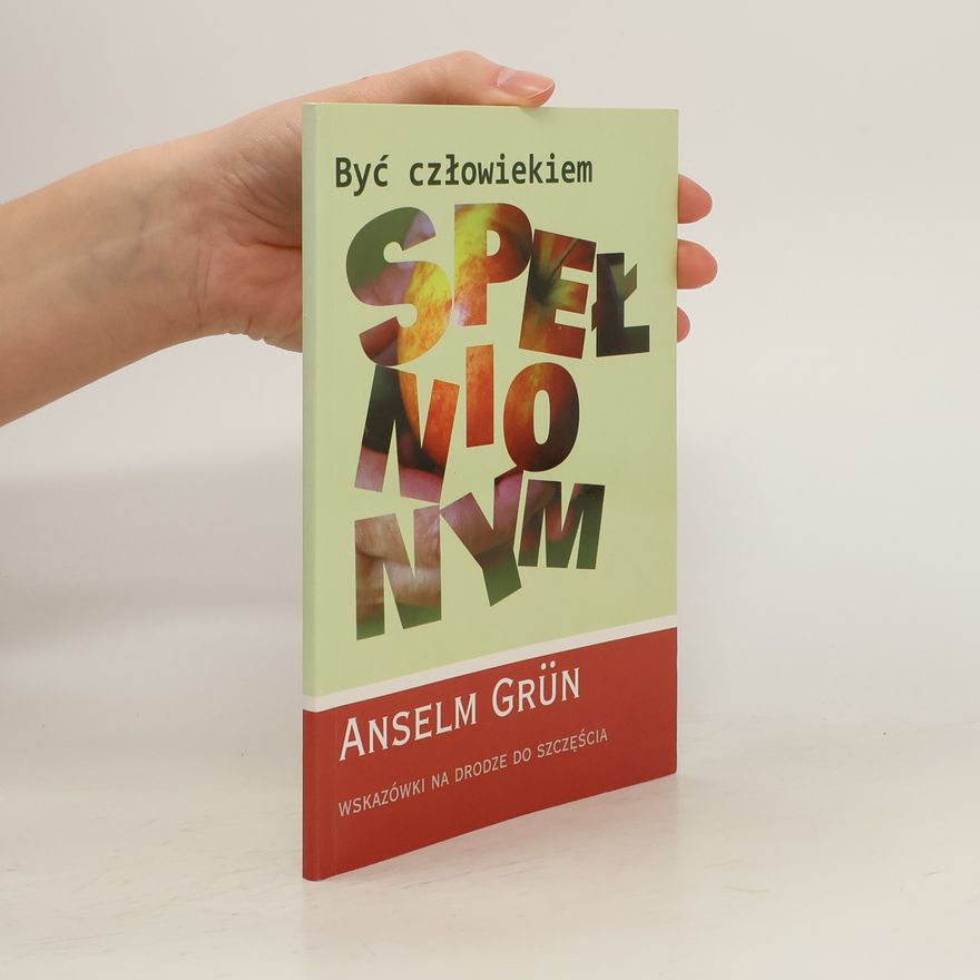 Anselm Grün Być człowiekiem spełnionym