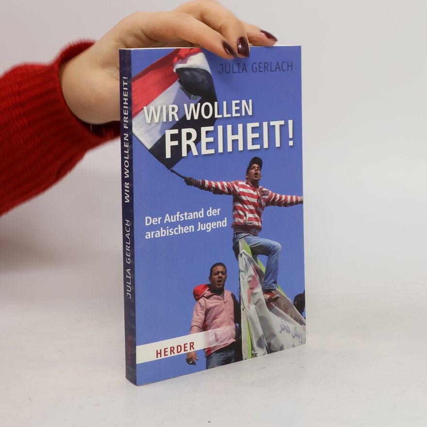 Julia Gerlach Wir wollen Freiheit!. Der Aufstand der arabischen Jugend