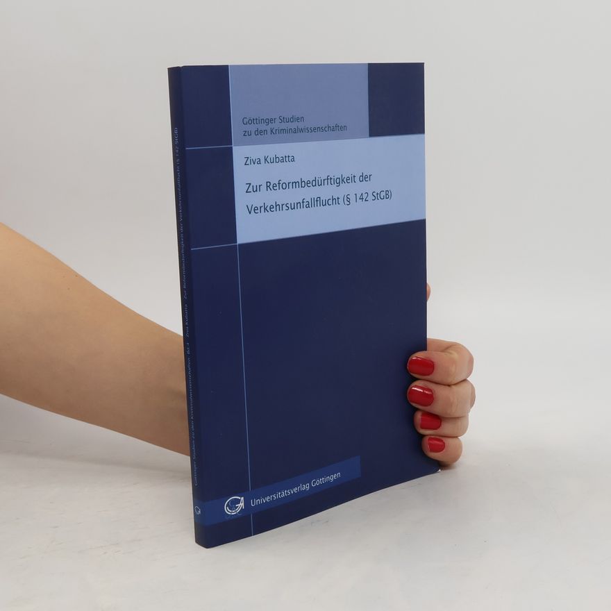 Ziva Kubatta Zur Reformbedürftigkeit der Verkehrsunfallflucht (§ 142 StGB)