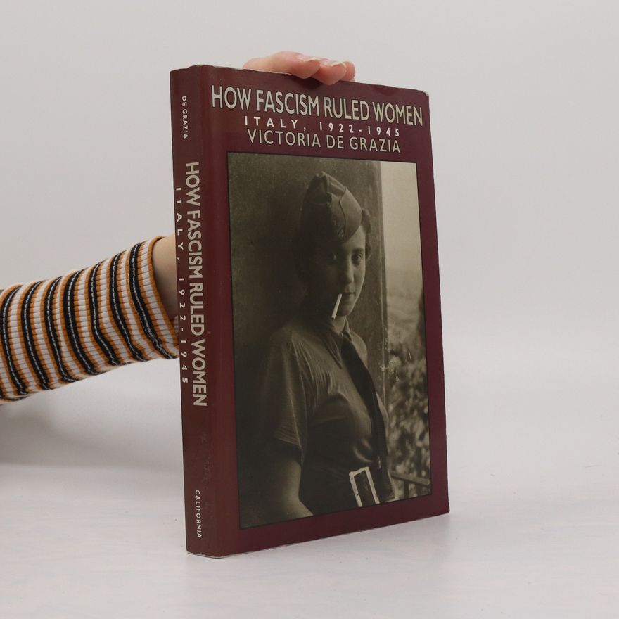 Victoria De Grazia How Fascism Ruled Women