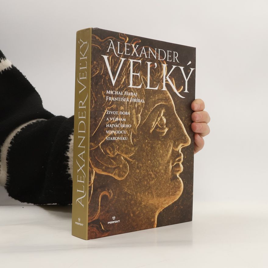 František Hříbal Alexander Veľký - Život, doba a význam najväčšieho vojvodcu staroveku