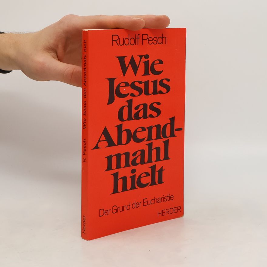 Rudolf Johannes Pesch Wie Jesus das Abendmahl hielt