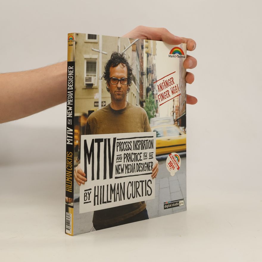 Hillman Curtis MTIV, Process, Inspiration and Practice for the New Media Designer, dtsch. Ausg.. Make the Invisible Visible