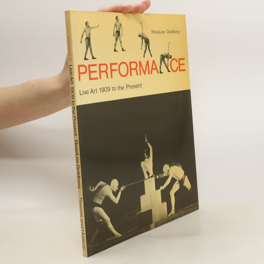 Roselee Goldberg Performance. Live Art 1909 to the Present.