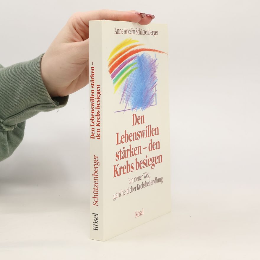 Anne Ancelin Schützenberger Den Lebenswillen stärken - den Krebs besiegen