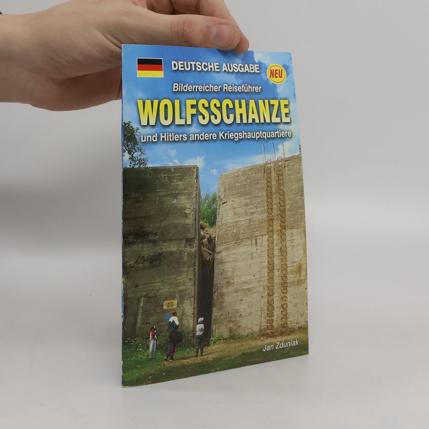 Jan Zduniak Wolfschanze und Hitlers andere Kriegshauptquartiere