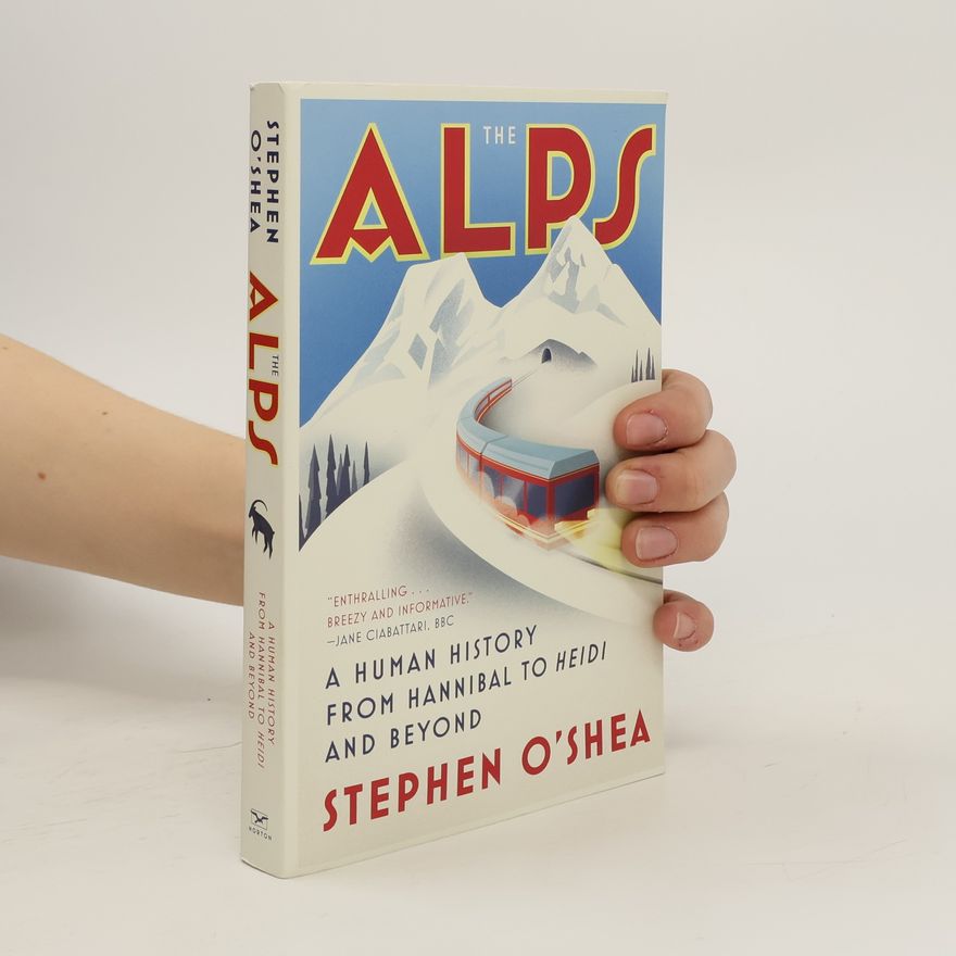Stephen OShea The Alps : a human history from Hannibal to Heidi and beyond