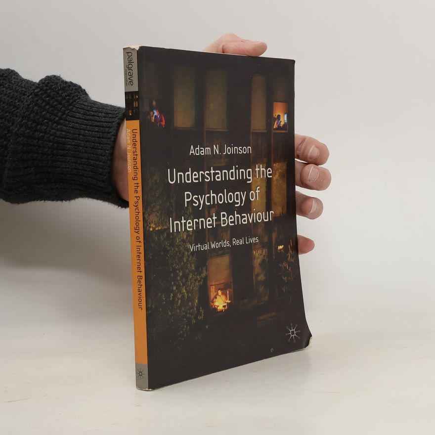 Adam N Joinson Understanding the Psychology of Internet Behaviour : Virtual Worlds, Real Lives