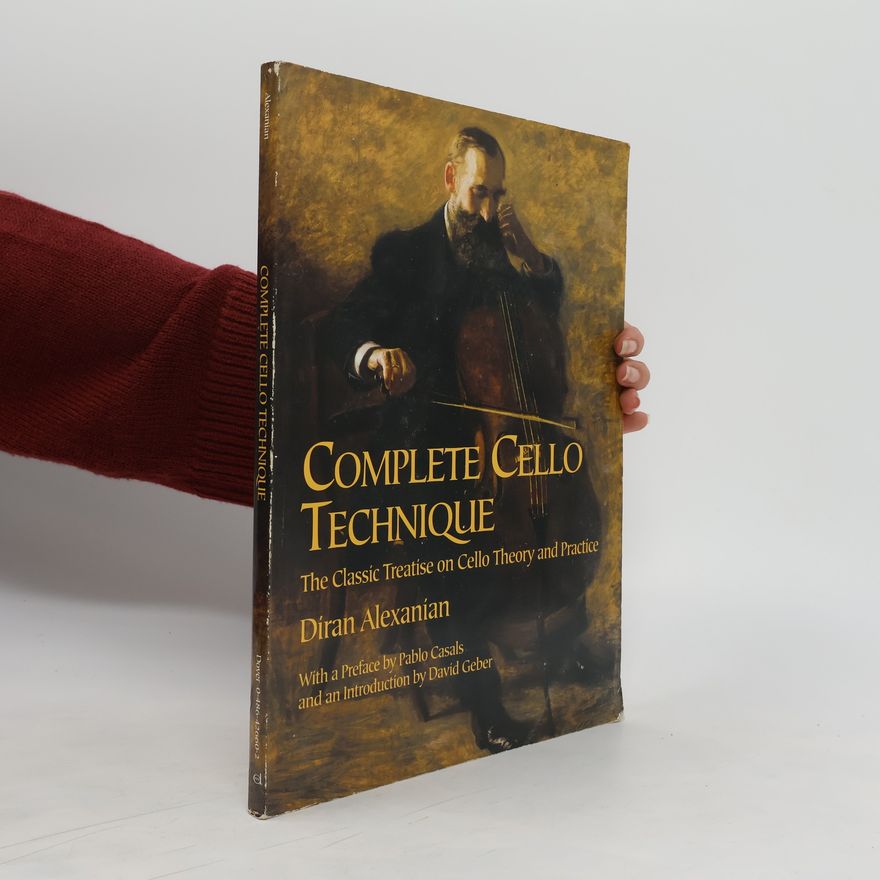 Diran Alexanian Complete Cello Technique: The Classic Treatise on Cello Theory and Practice