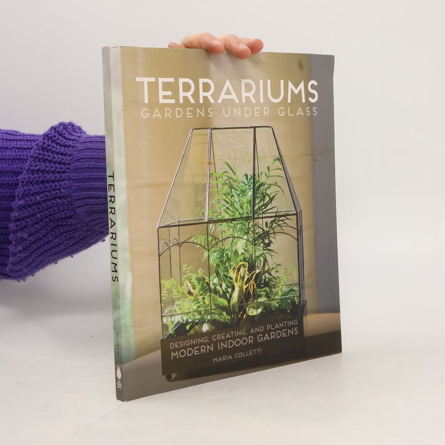 Maria Colletti Terrariums. Gardens under Glass