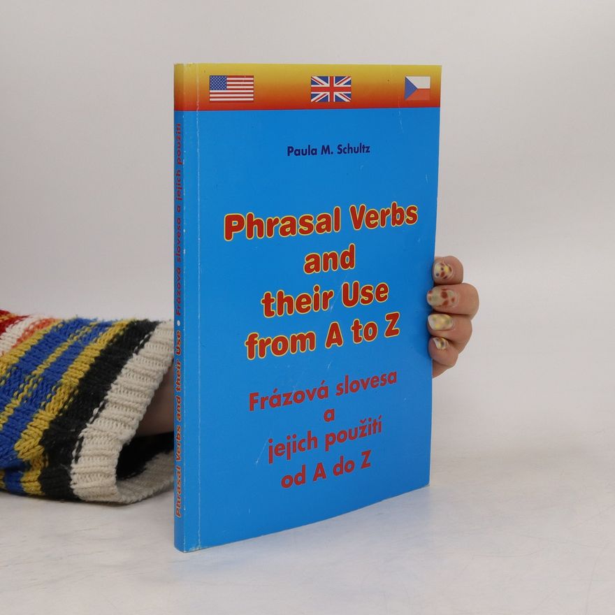 Paula M Schultz Phrasal Verbs and Their Use From A to Z = Frázová slovesa a jejich použití od A do Z