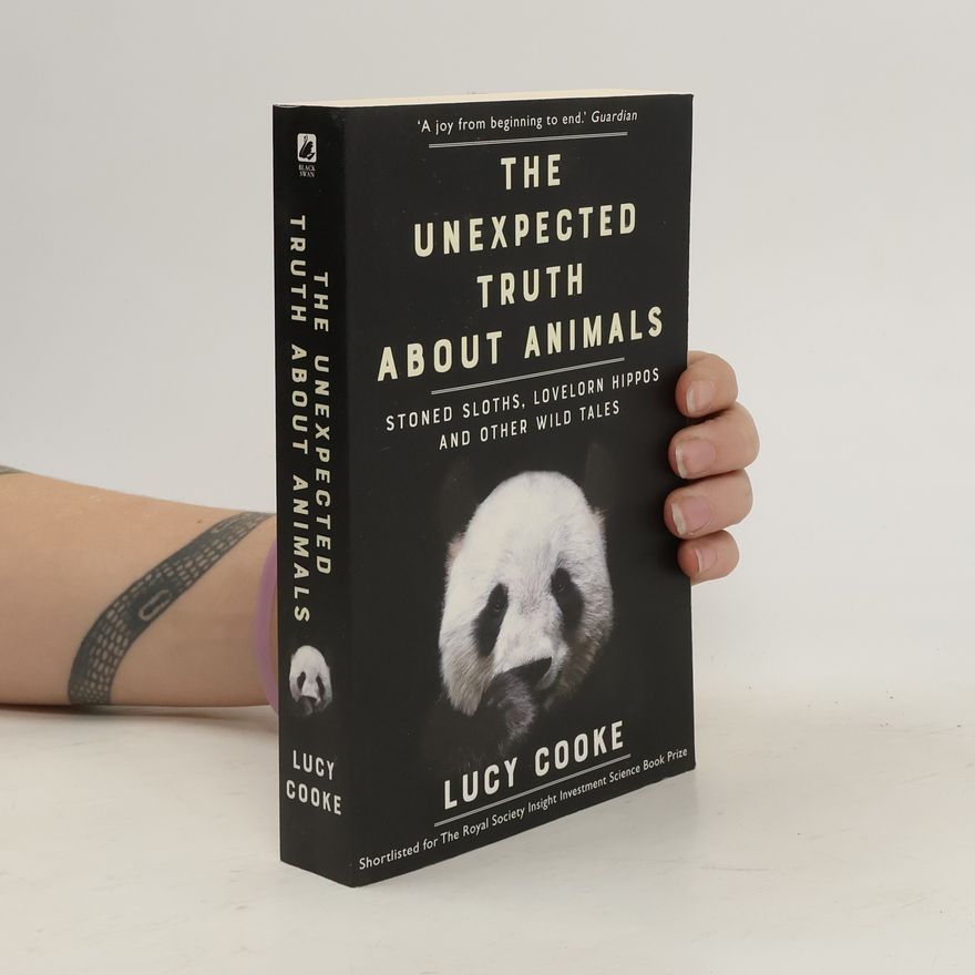Lucy Cooke The unexpected truth about animals : stoned sloths, lovelorn hippos and other wild tales
