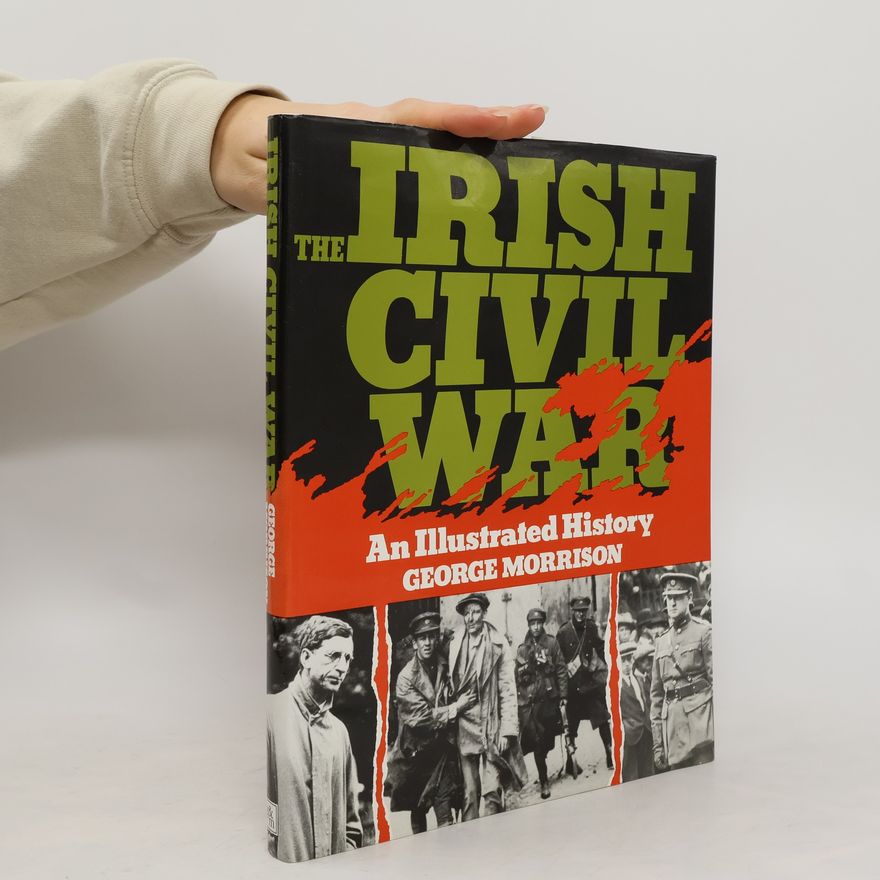 Arthur Morrison The Irish Civil War. An Illustrated History
