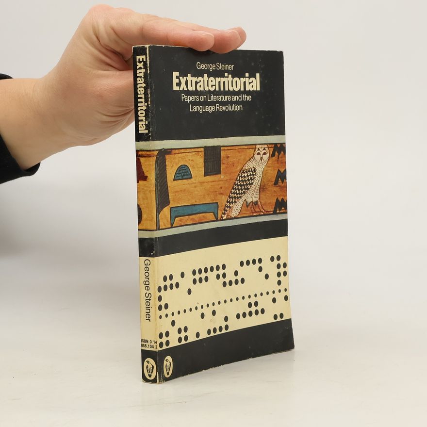 George Steiner Extraterritorial. Papers on Literature and the Language Revolution