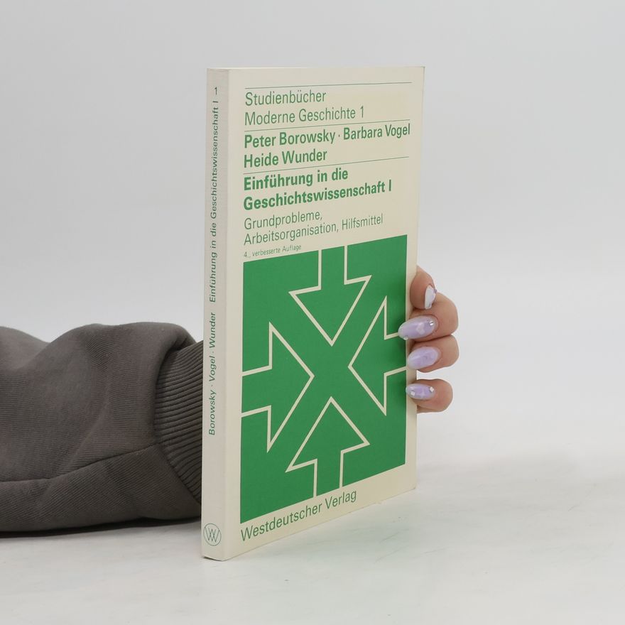 Peter Borowsky Einführung in die Geschichtswissenschaft I. Grundprobleme, Arbeitsorganisation, Hilfsmittel. Studienbücher Moderne Geschichte 1
