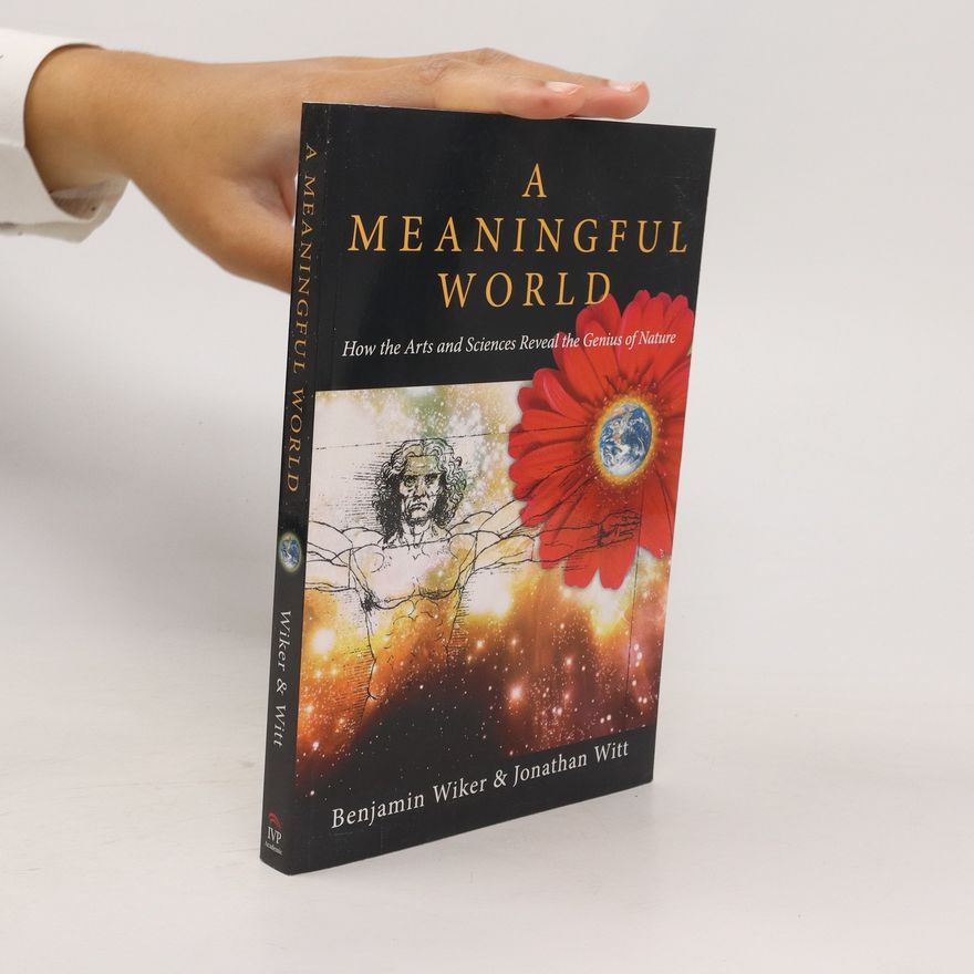 BENJAMIN WIKER A meaningful world : how the arts and sciences reveal the genius of nature