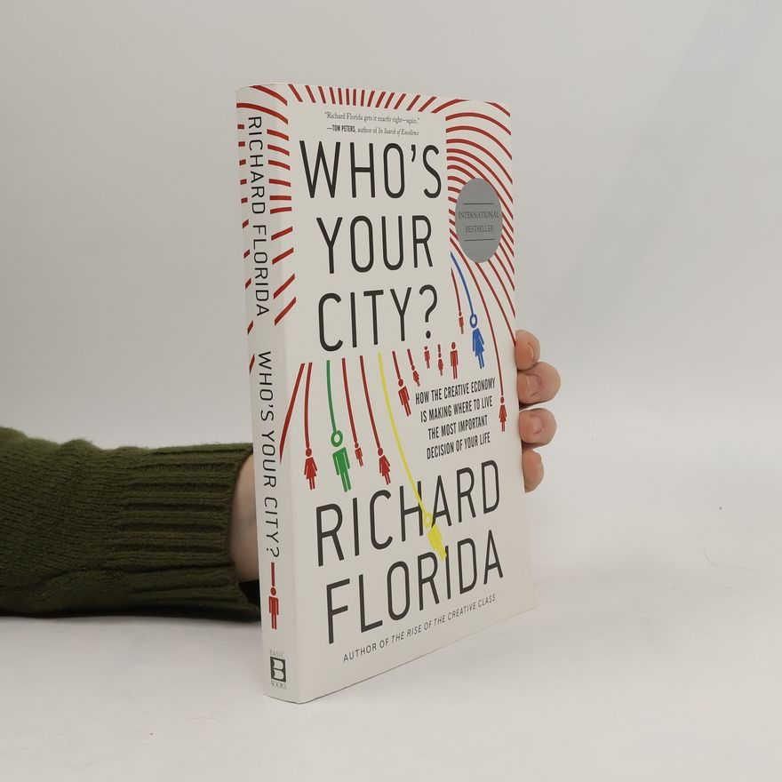 Richard Florida Who's your city? : how the creative economy is making where to live the most important decision of your life