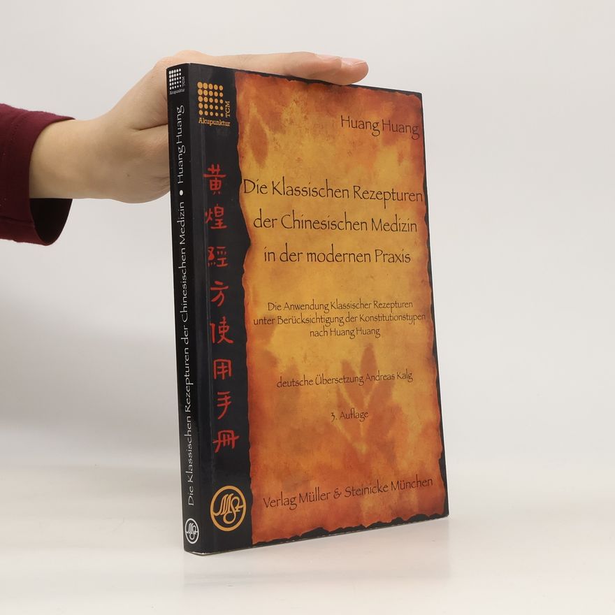Huang Huang Die Klassischen Rezepturen der Chinesische Medizin in der modernen Praxis
