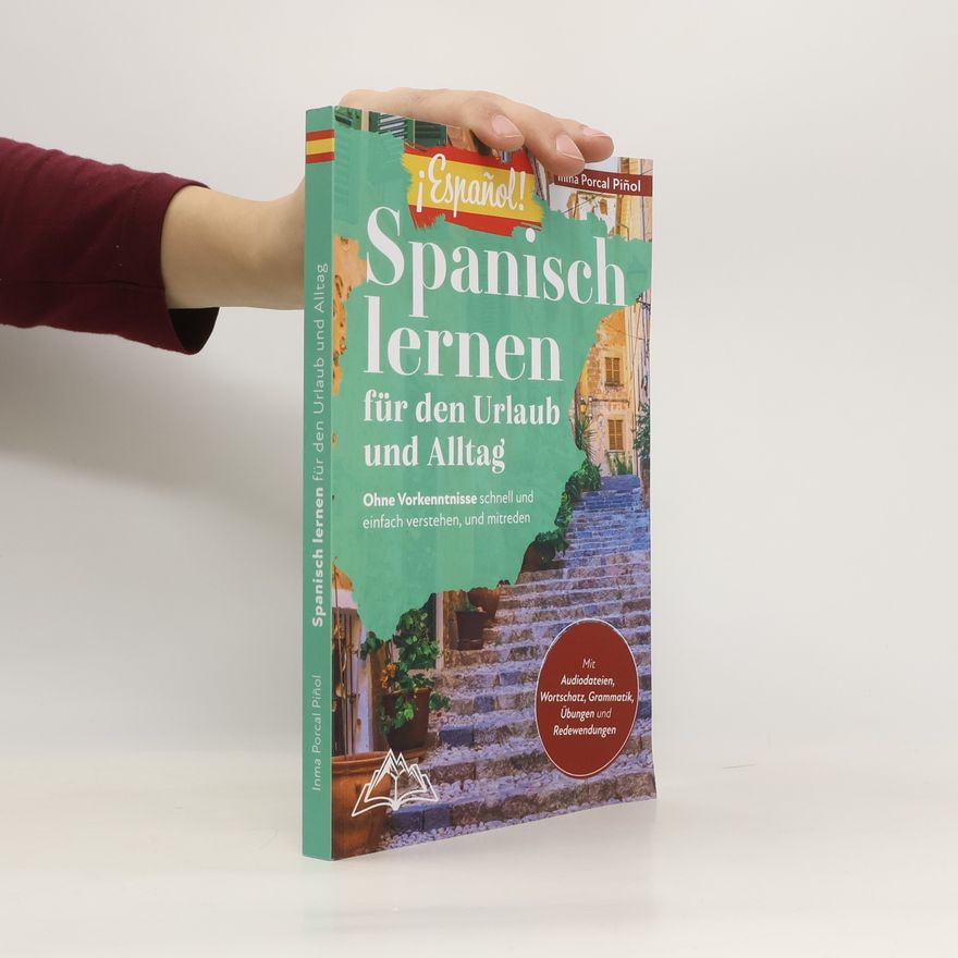 Inma Porcal Piñol ¡Español! Spanisch lernen für den Urlaub und Alltag. Ohne Vorkenntnisse schnell und einfach verstehen, und mitreden – mit Audio, Wortschatz, Grammatik, Übungen und Redewendungen