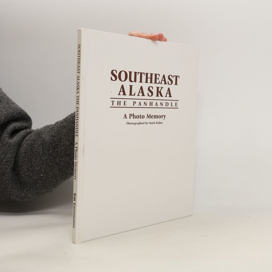 Mark E. Kelley Southeast Alaska. The Panhandle. A Photo Memory