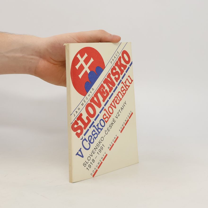 Jan Měchýř Slovensko v Československu : slovensko-české vztahy 1918 - 1991 : dokumenty, názory, komentáře
