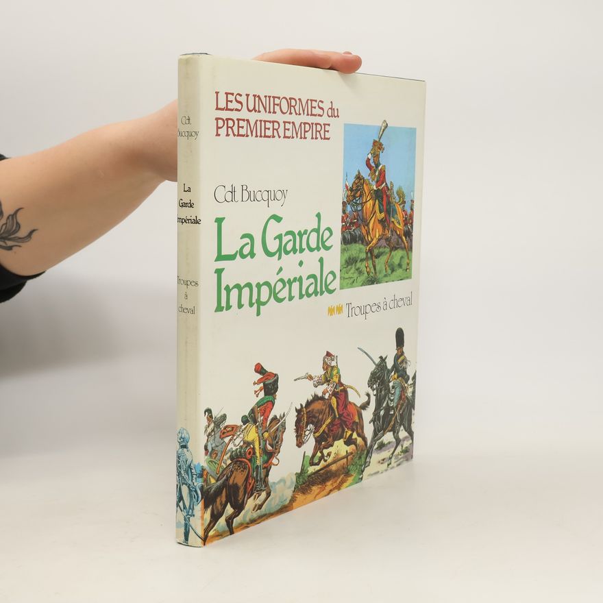 Eugène Louis Bucquoy Les Uniformes Du Premier Empire. La Garde Impériale