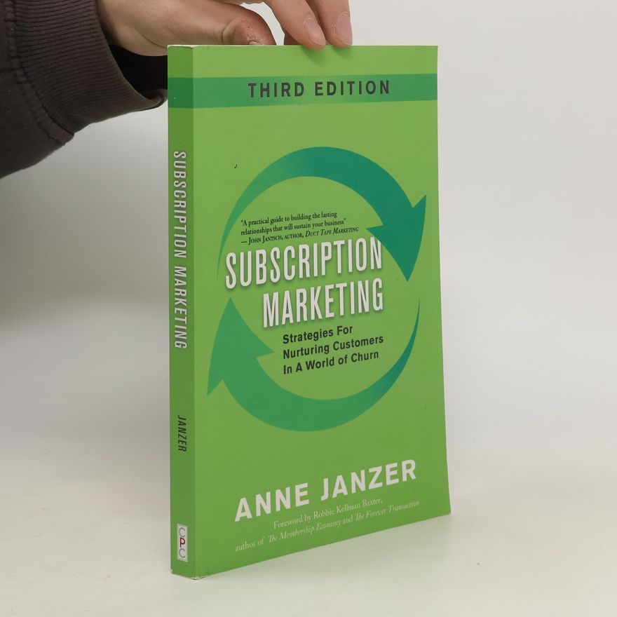 Anne Janzer Subscription Marketing: Strategies for Nurturing Customers in a World of Churn