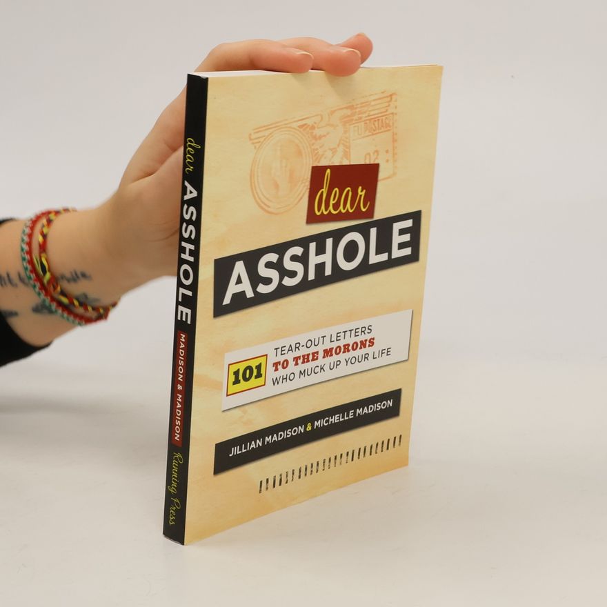 Michelle Madison Dear Asshole. 101 Tear-Out Letters to the Morons Who Muck Up Your Life