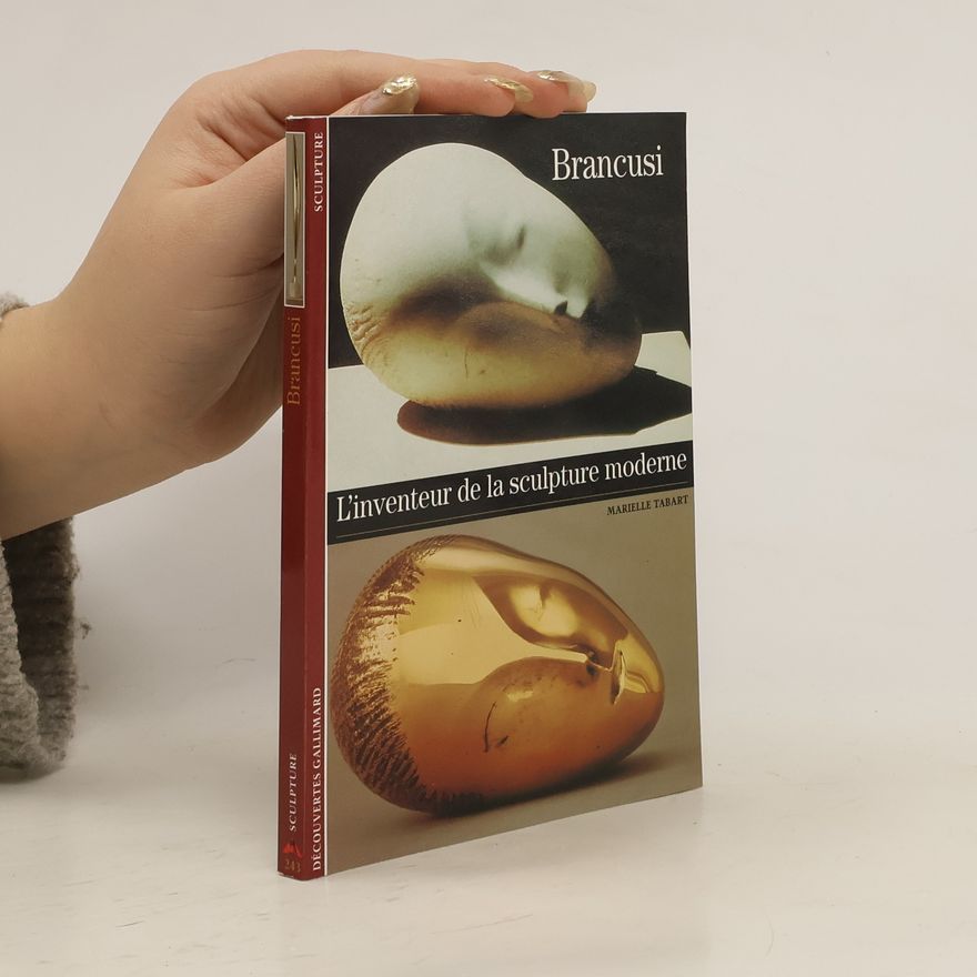 Marielle Tabart Brancusi. L'inventeur de la sculpture moderne