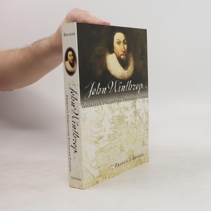 Francis J. Bremer John Winthrop. America's Forgotten Founding Father