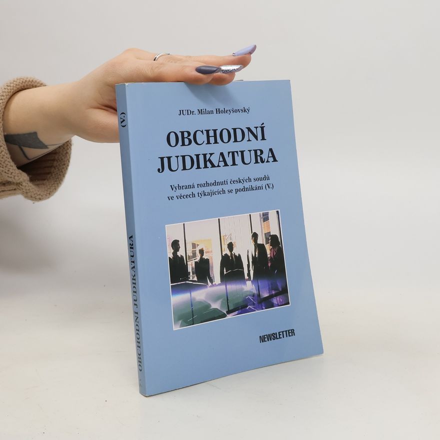 Milan Holeyšovský Obchodní judikatura 5. Vybraná rozhodnutí českých soudů ve věcech týkajících se podnikání