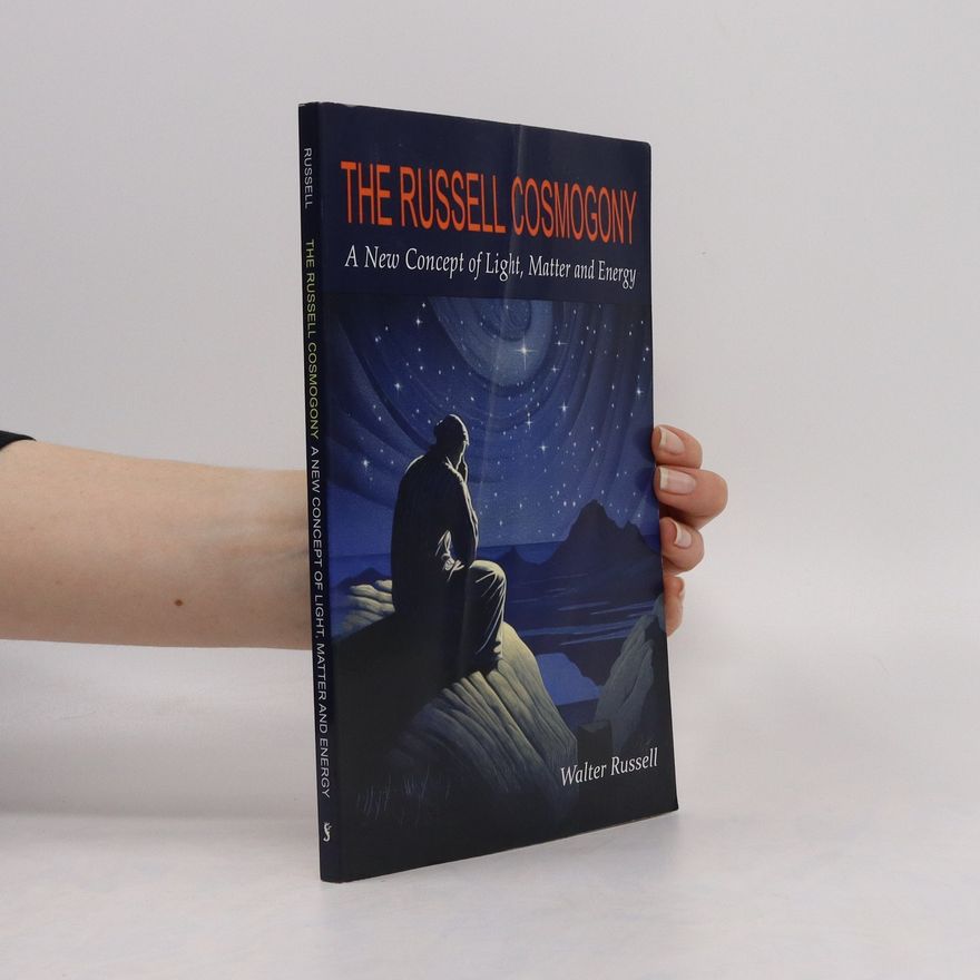 Walter Russell The Russell Cosmogony; A New Concept of Light, Matter, and Energy