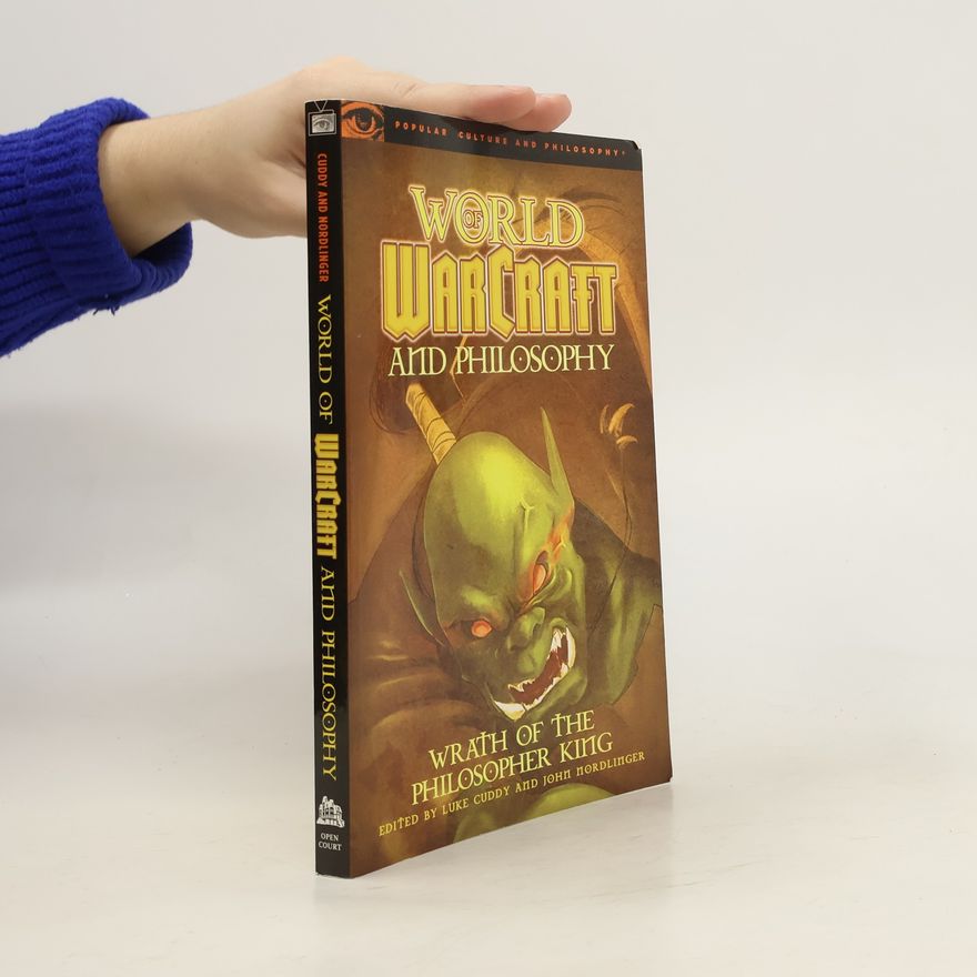 John Nordlinger World of Warcraft and philosophy : wrath of the philosopher king