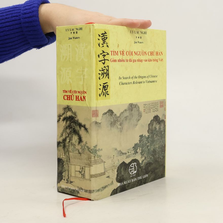 Jim Walters Tìm Về Cội Nguồn Chữ Hán. In Search of the Origins of Chinese Characters Relevant to Vietnamese