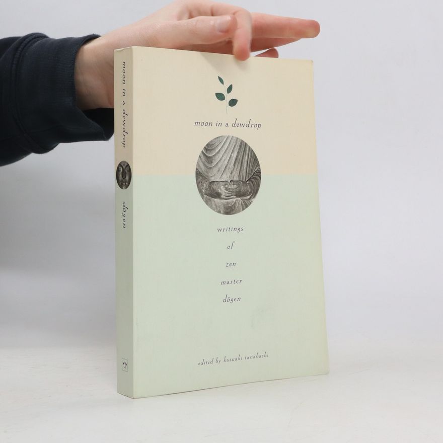 Dōgen Moon in a dewdrop : writings of Zen master Dōgen