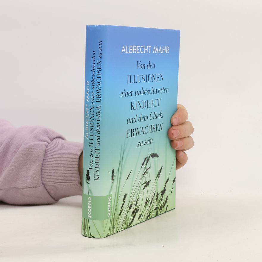 Albrecht Mahr Von den Illusionen einer unbeschwerten Kindheit und dem Glück, erwachsen zu sein