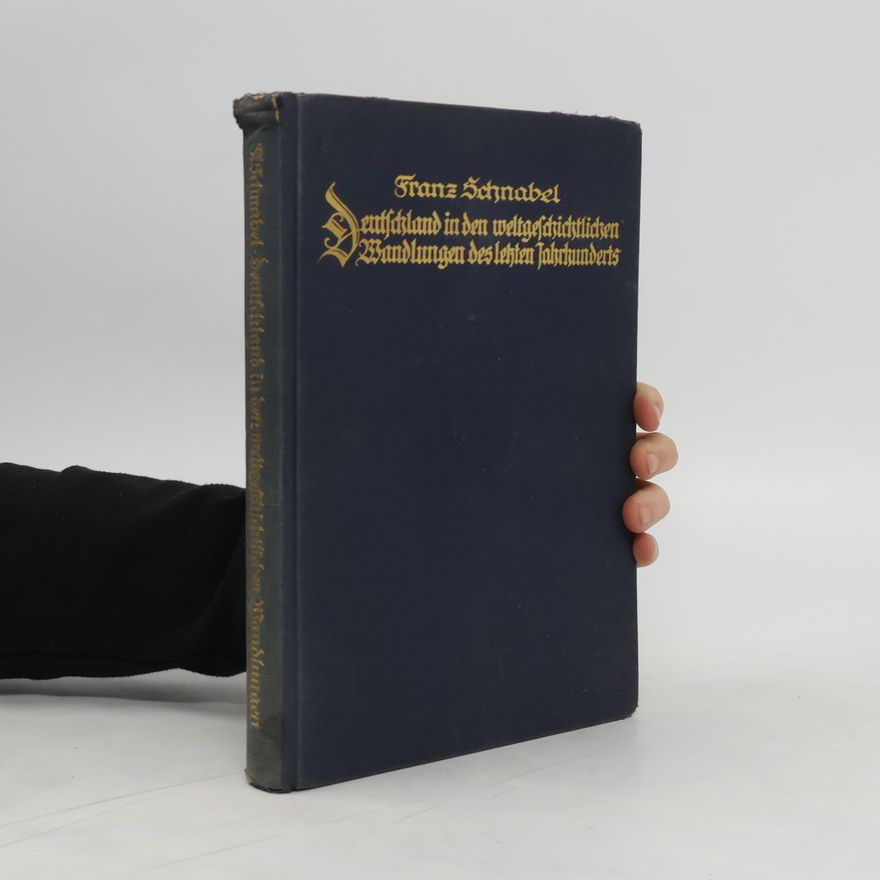 Franz Schnabel Deutschland in den weltgeschichtlichen Wandlungen des letzten Jahrhunderts