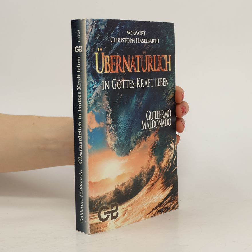 Guillermo Maldonado Übernatürlich in Gottes Kraft leben