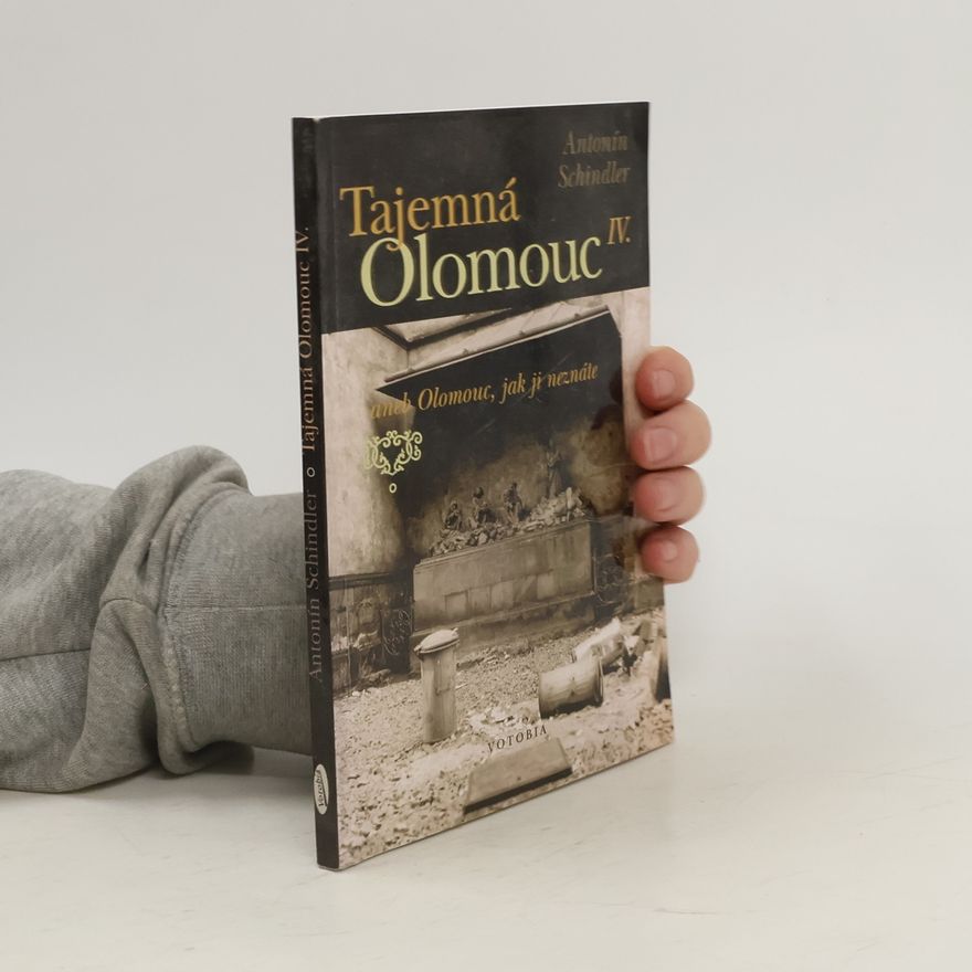 Antonín Schindler Tajemná Olomouc IV. aneb Olomouc, jak ji neznáte