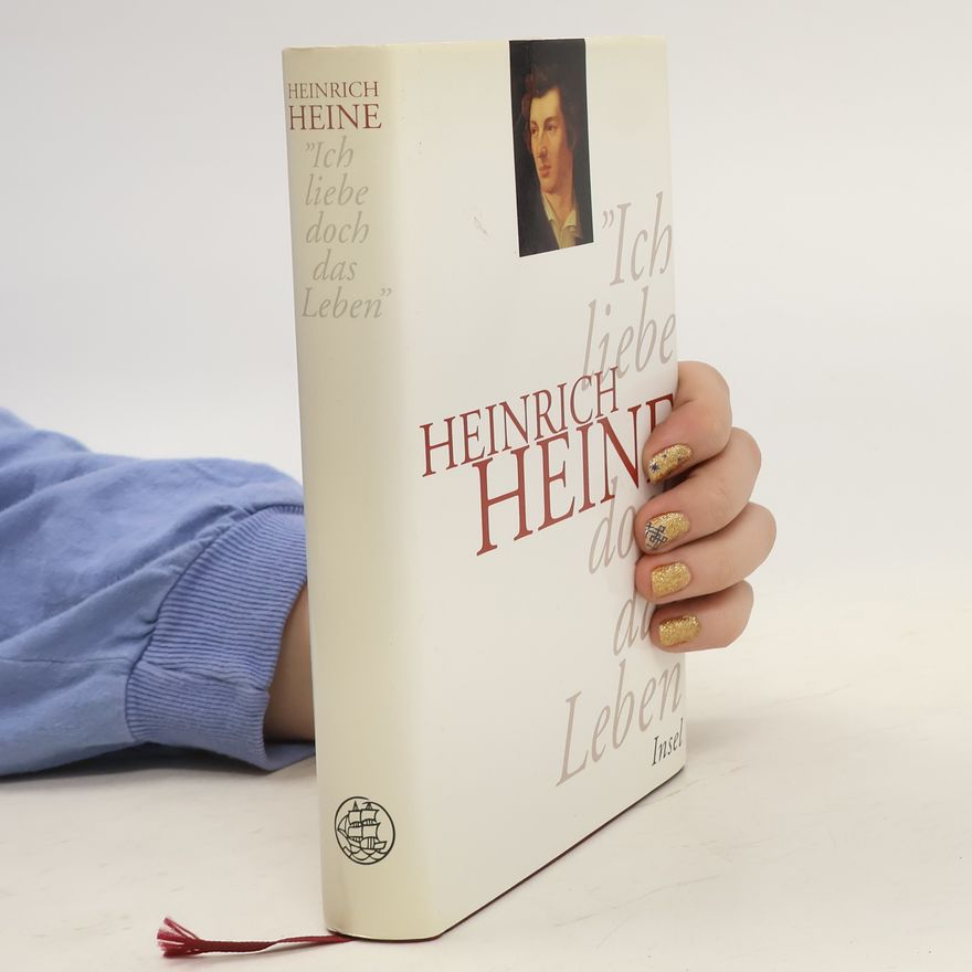 Heinrich Heine Ich liebe doch das Leben. Ein Lesebuch