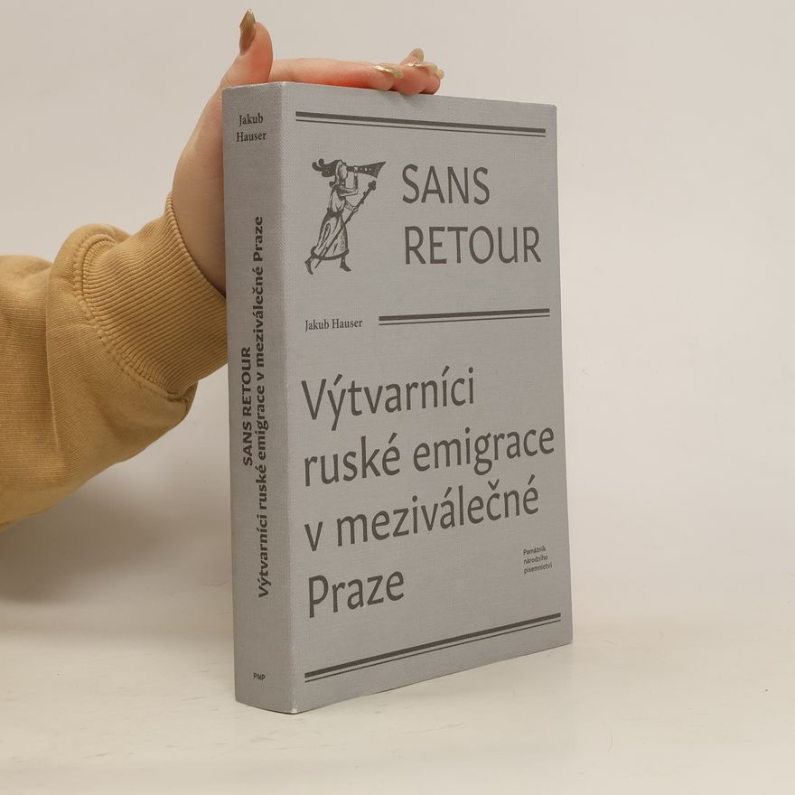 Jakub Hauser Sans retour: Výtvarníci ruské emigrace v meziválečné Praze