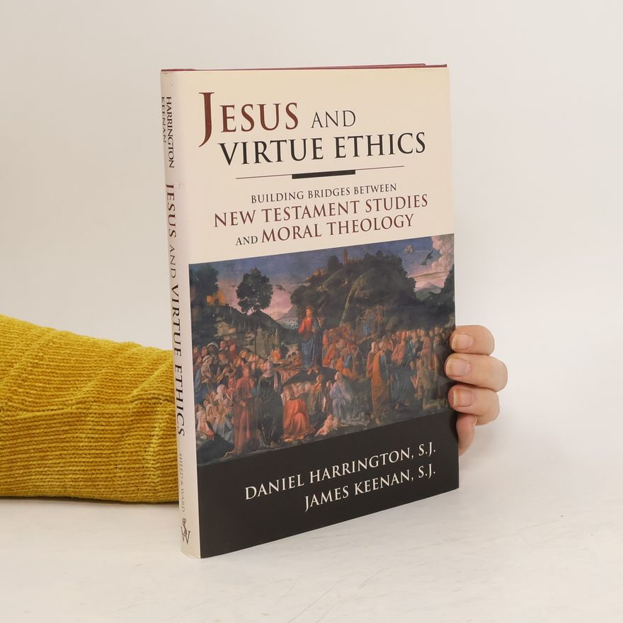 James F Keenan Jesus and virtue ethics : building bridges between New Testament studies and moral theology