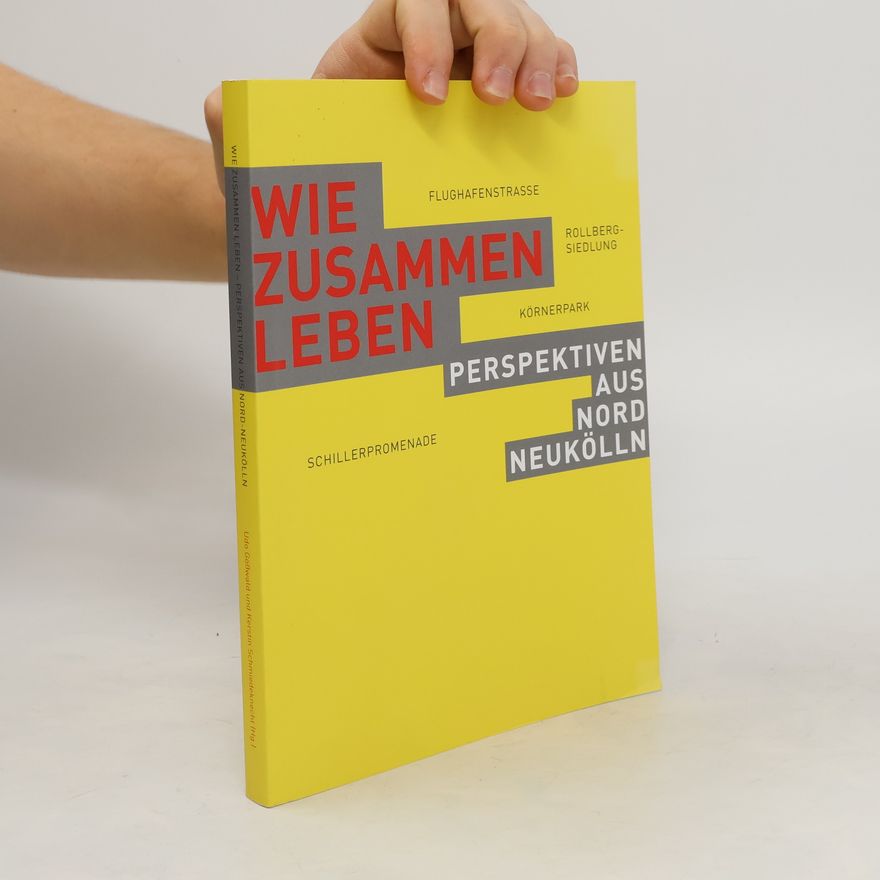 Udo Gößwald Wie zusammen leben - Perspektiven aus Nord-Neukölln