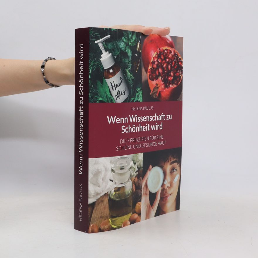 Helena Paulus Wenn Wissenschaft zu Schönheit wird. Die 7 Prinzipien für eine schöne und gesunde Haut