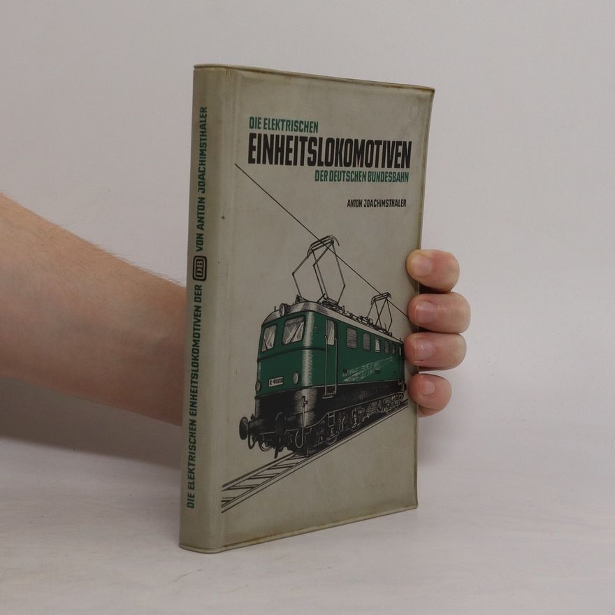 Anton Joachimsthaler Die elektrischen Einheitslokomotiven der Deutschen Bundesbahn